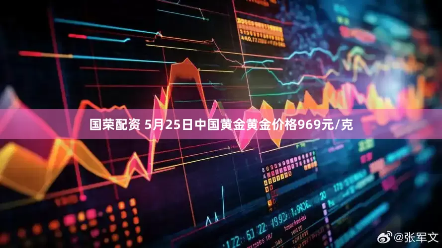 国荣配资 5月25日中国黄金黄金价格969元/克