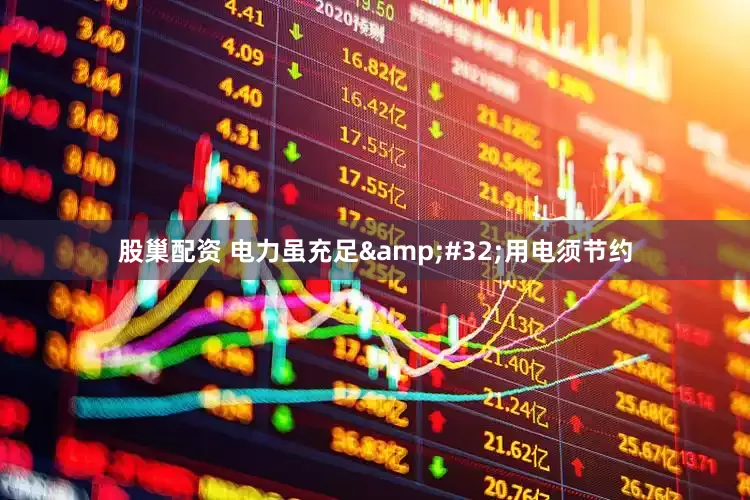 股巢配资 电力虽充足&#32;用电须节约