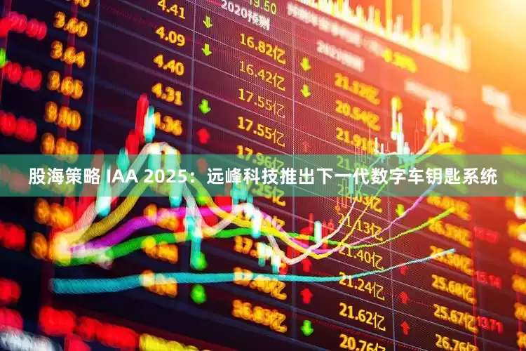 股海策略 IAA 2025：远峰科技推出下一代数字车钥匙系统