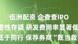 伍洲配资 企查查IPO：募资必要性存疑 研发费用率显著低于同行 保荐券商“既当裁判又当选手”
